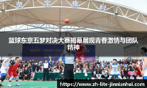 篮球东京五梦对决大赛揭幕展现青春激情与团队精神