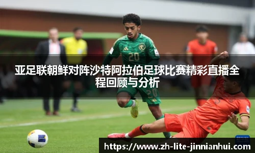 亚足联朝鲜对阵沙特阿拉伯足球比赛精彩直播全程回顾与分析