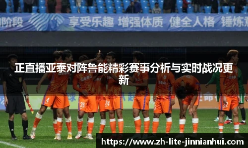 正直播亚泰对阵鲁能精彩赛事分析与实时战况更新