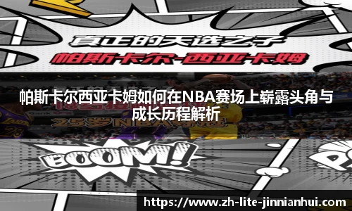 帕斯卡尔西亚卡姆如何在NBA赛场上崭露头角与成长历程解析