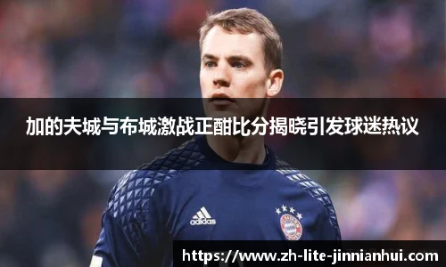 加的夫城与布城激战正酣比分揭晓引发球迷热议