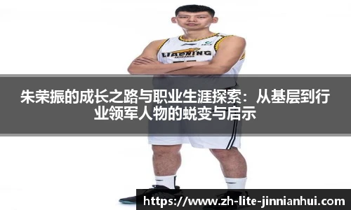 朱荣振的成长之路与职业生涯探索：从基层到行业领军人物的蜕变与启示